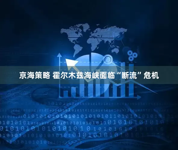 京海策略 霍尔木兹海峡面临“断流”危机
