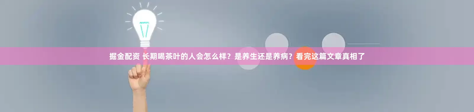 掘金配资 长期喝茶叶的人会怎么样？是养生还是养病？看完这篇文章真相了