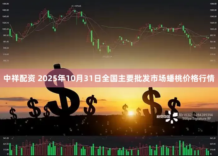 中祥配资 2025年10月31日全国主要批发市场蟠桃价格行情
