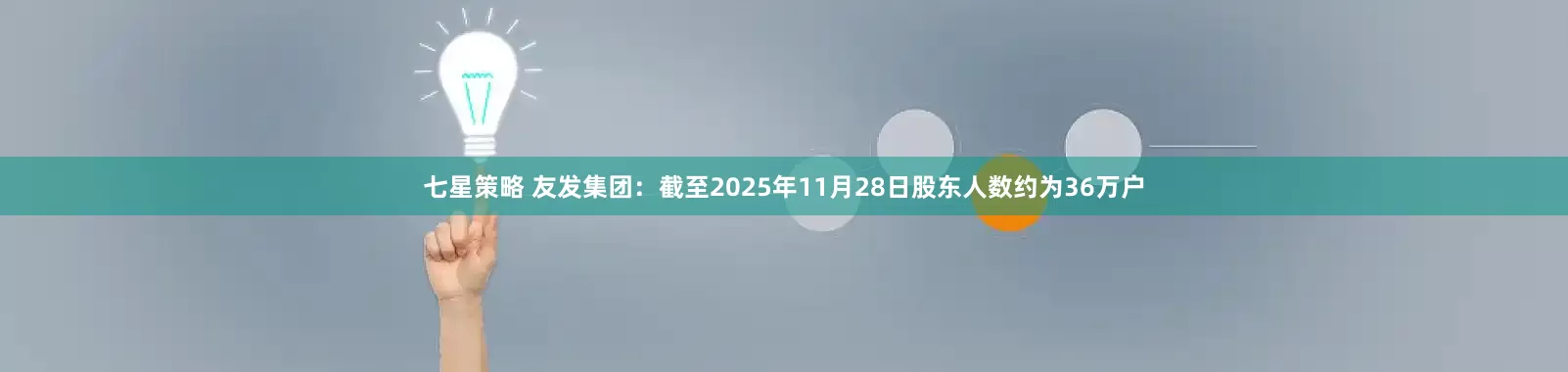 七星策略 友发集团：截至2025年11月28日股东人数约为36万户