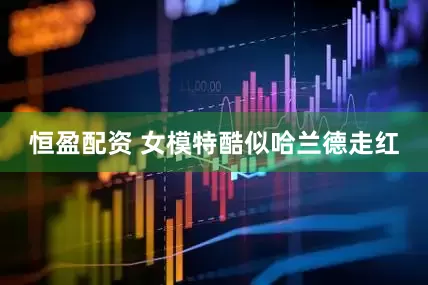 恒盈配资 女模特酷似哈兰德走红